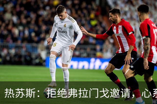热苏斯：拒绝弗拉门戈邀请，心系帕尔梅拉斯
